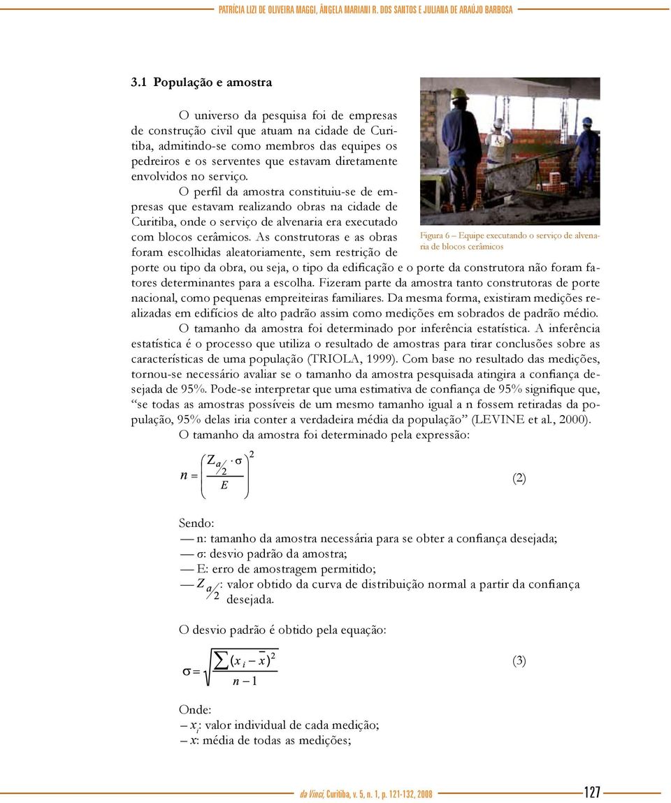 diretamente envolvidos no serviço. O perfil da amostra constituiu-se de empresas que estavam realizando obras na cidade de Curitiba, onde o serviço de alvenaria era executado com blocos cerâmicos.