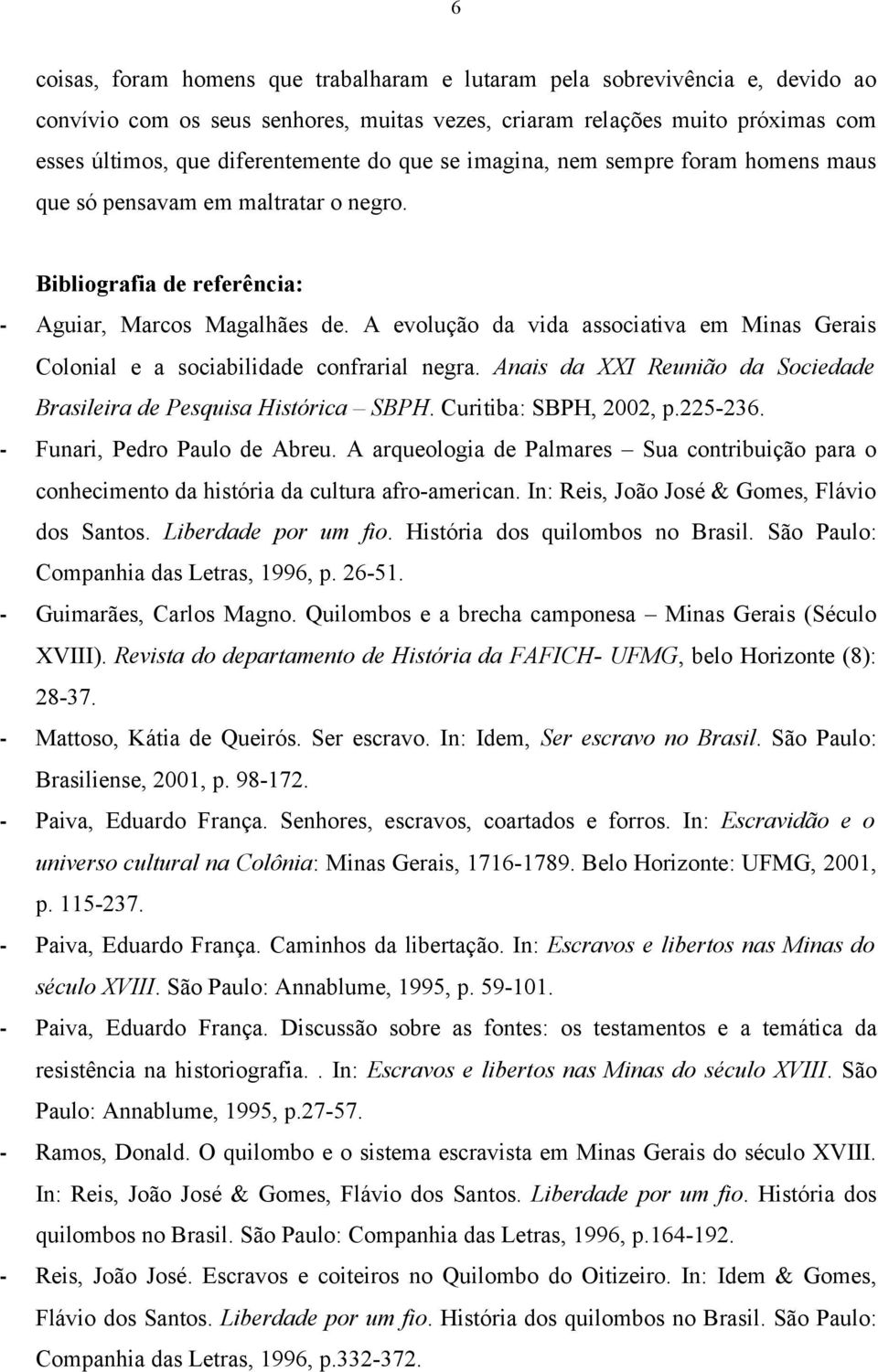 A evolução da vida associativa em Minas Gerais Colonial e a sociabilidade confrarial negra. Anais da XXI Reunião da Sociedade Brasileira de Pesquisa Histórica SBPH. Curitiba: SBPH, 2002, p.225-236.