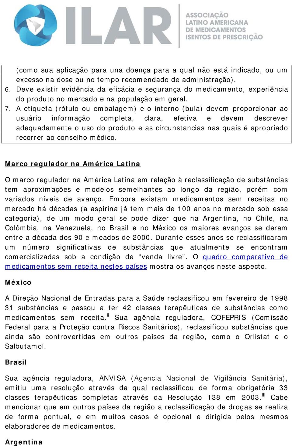 A etiqueta (rótulo ou embalagem) e o interno (bula) devem proporcionar ao usuário informação completa, clara, efetiva e devem descrever adequadamente o uso do produto e as circunstancias nas quais é