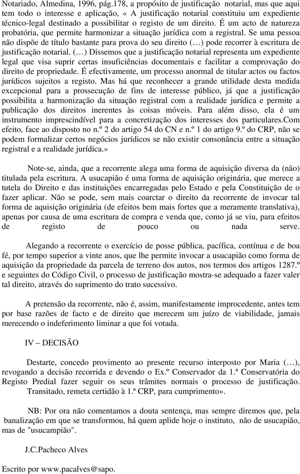 direito. É um acto de natureza probatória, que permite harmonizar a situação jurídica com a registral.