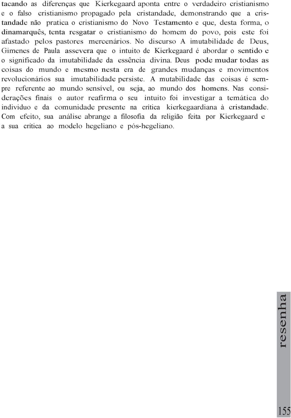 No discurso A imutabilidade de Deus, Gimenes de Paula assevera que o intuito de Kierkegaard é abordar o sentido e o significado da imutabilidade da essência divina.