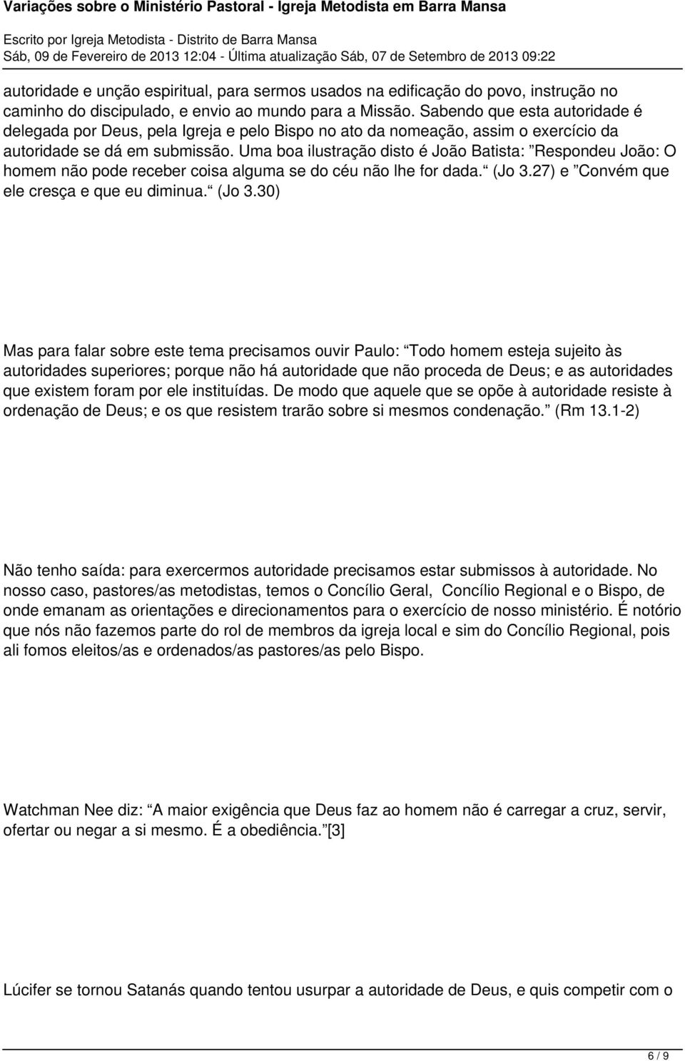 Uma boa ilustração disto é João Batista: Respondeu João: O homem não pode receber coisa alguma se do céu não lhe for dada. (Jo 3.