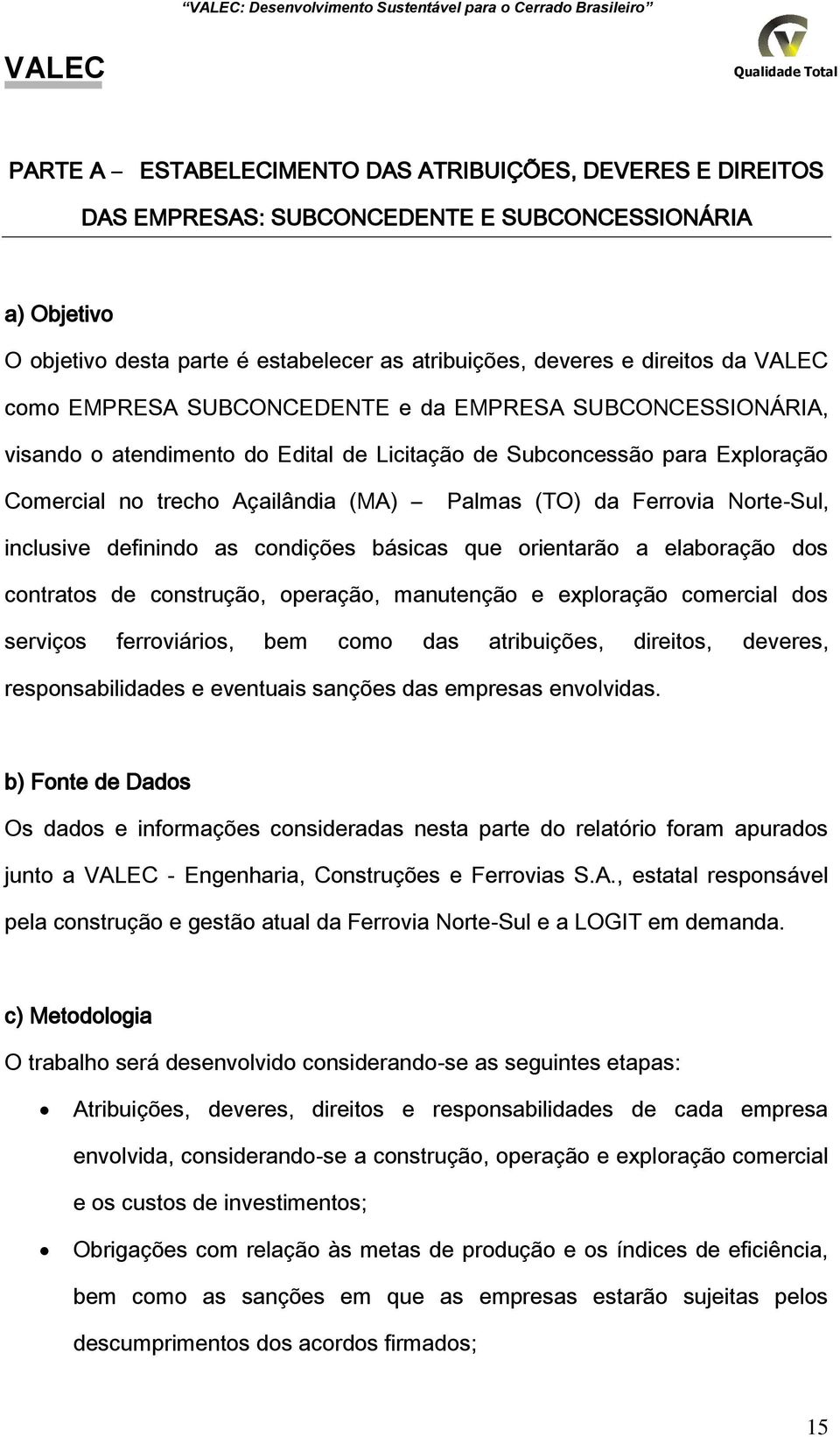 no trecho Açailândia (MA) Palmas (TO) da Ferrovia NorteSul, inclusive definindo as condições básicas que orientarão a elaboração dos contratos de construção, operação, manutenção e exploração