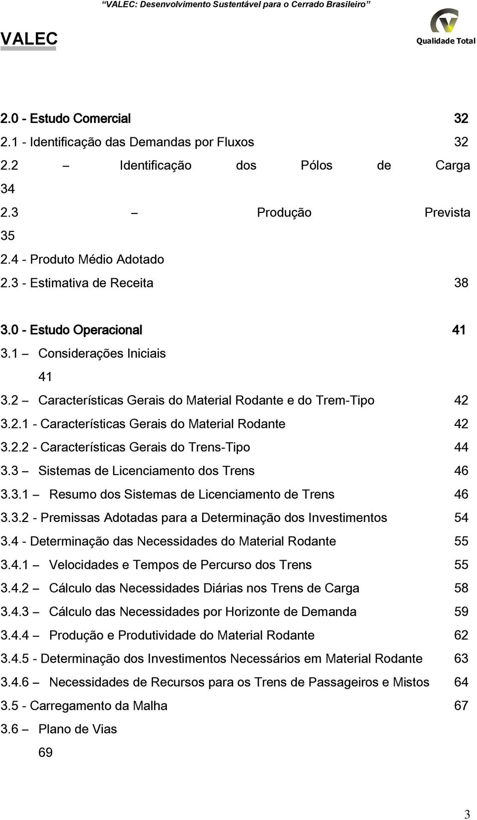 2.2 Características Gerais do TrensTipo 44 3.3 Sistemas de Licenciamento dos Trens 46 3.3.1 Resumo dos Sistemas de Licenciamento de Trens 46 3.3.2 Premissas Adotadas para a Determinação dos Investimentos 54 3.