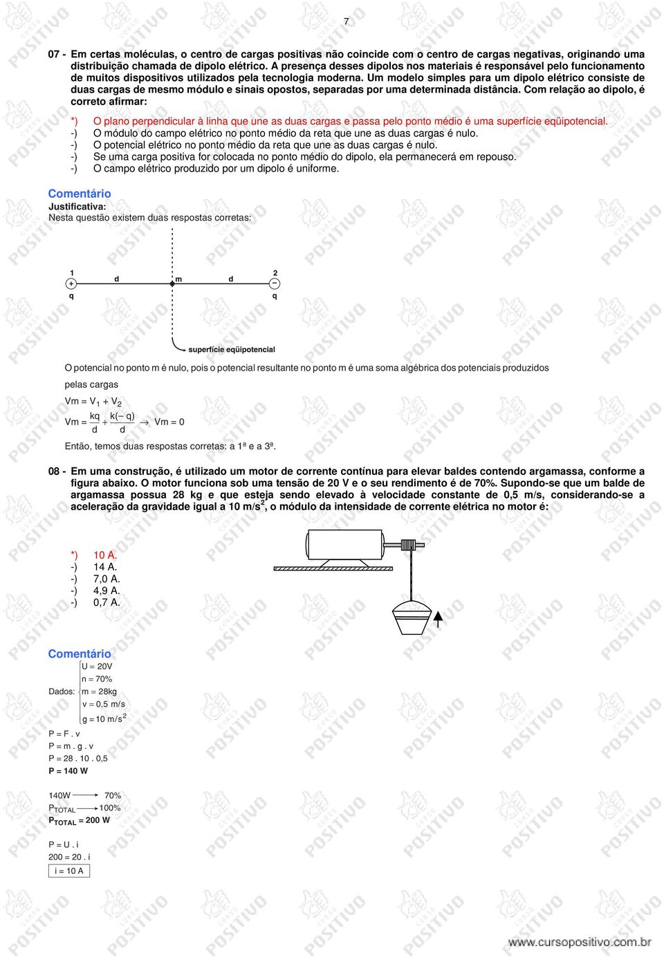 Um modelo simples para um dipolo elétrico consiste de duas cargas de mesmo módulo e sinais opostos, separadas por uma determinada distância.