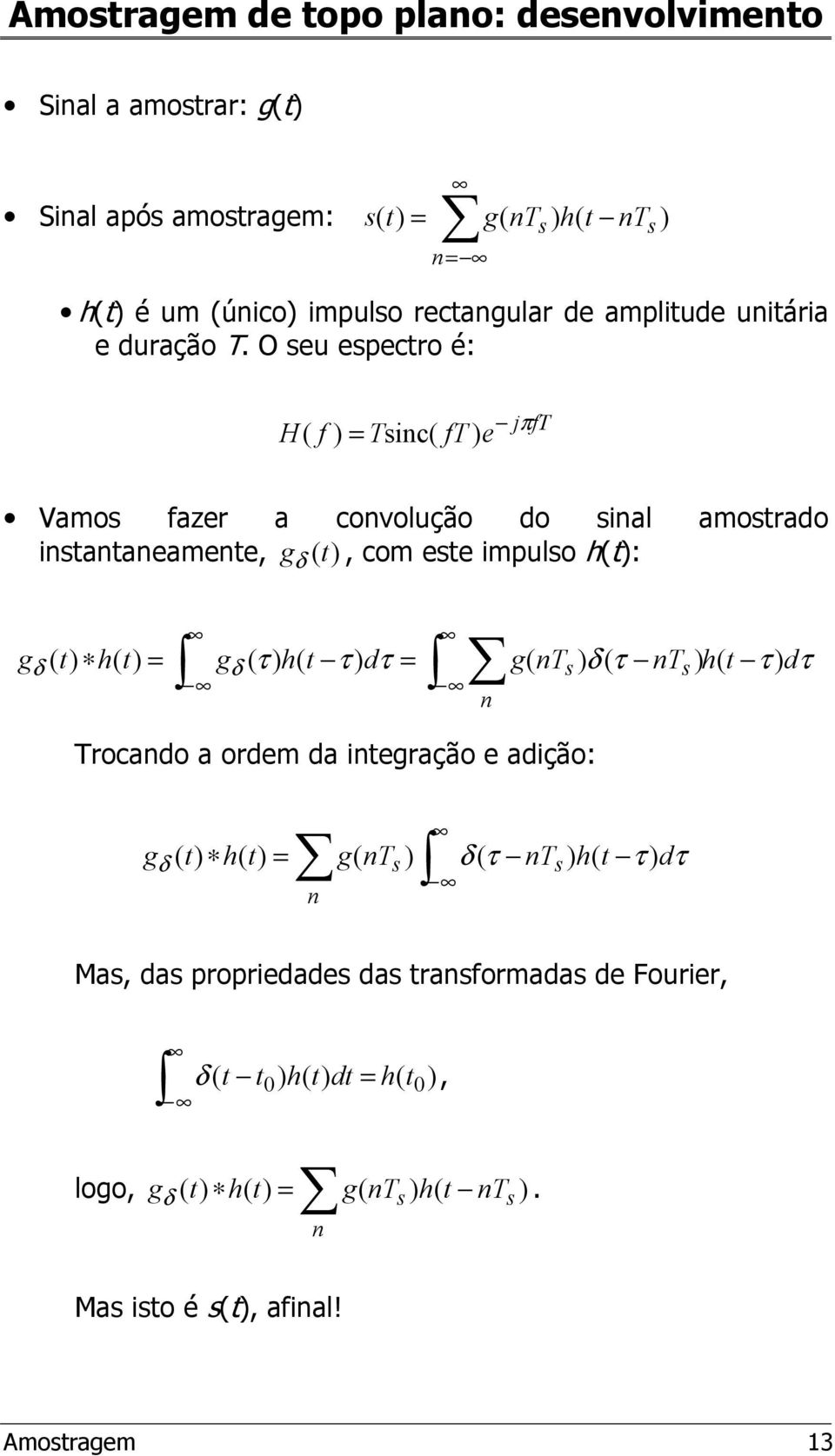 O eu epectro é: H ( ) = Tic( T ) e jπt Vamo azer a covolução do ial amotrado itataeamete, (, com ete impulo h(: g g ( h( = g ( τ ) h( t