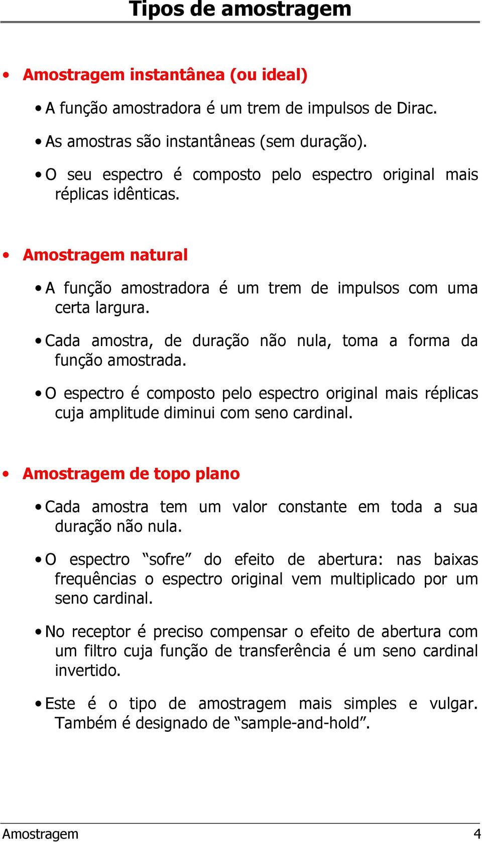 O epectro é compoto pelo epectro origial mai réplica cuja amplitude dimiui com eo cardial. Amotragem de topo plao Cada amotra tem um valor cotate em toda a ua duração ão ula.