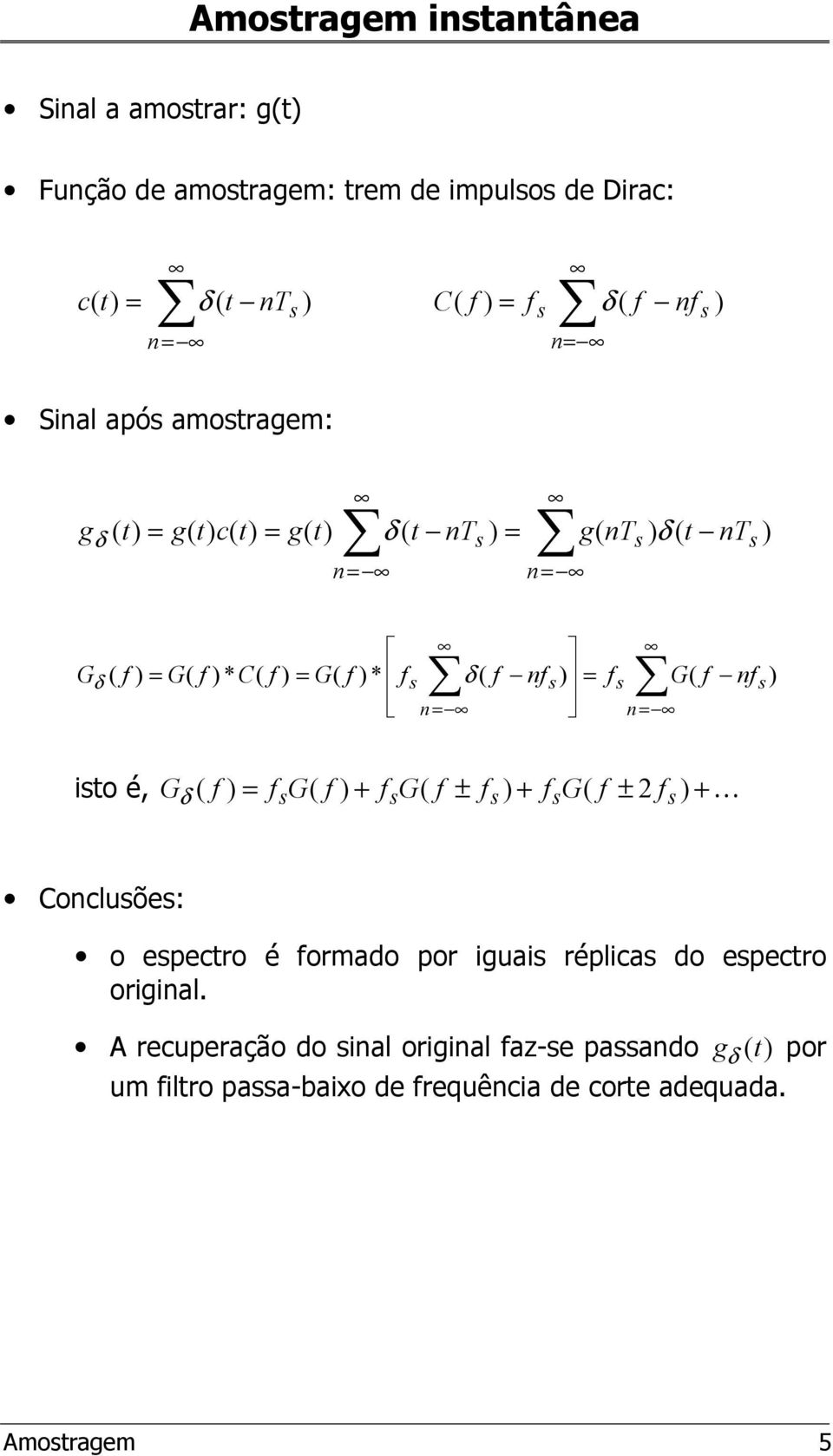 ) ito é, G ( ) = G( ) + G( ± ) + G( ± 2 ) + Cocluõe: o epectro é ormado por iguai réplica do epectro origial.