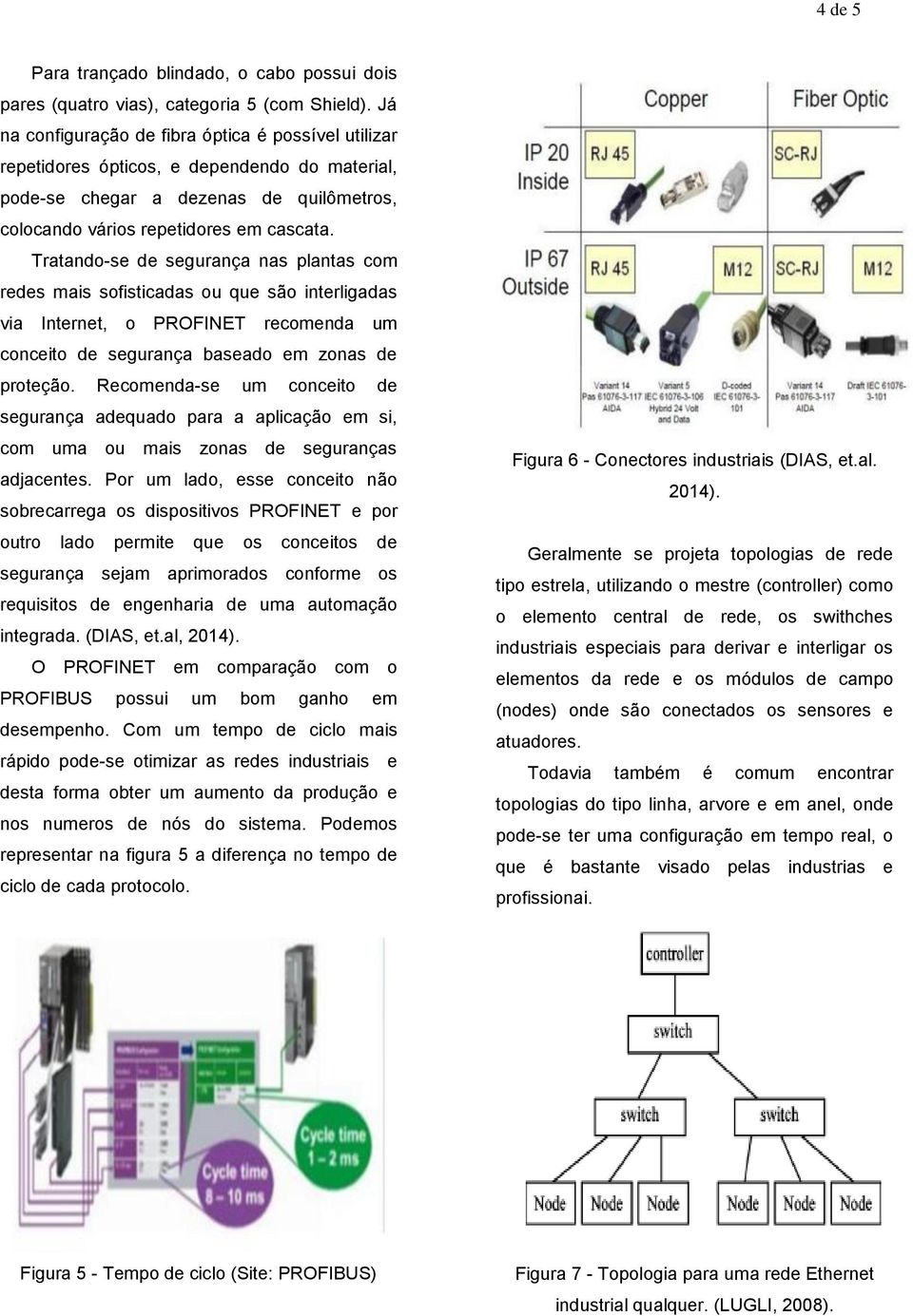 Tratando-se de segurança nas plantas com redes mais sofisticadas ou que são interligadas via Internet, o PROFINET recomenda um conceito de segurança baseado em zonas de proteção.