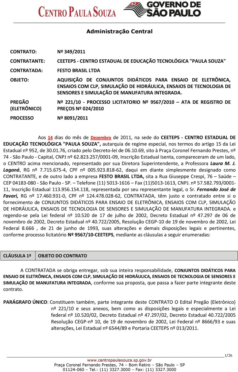 Nº 221/10 - PROCESSO LICITATORIO Nº 9567/2010 ATA DE REGISTRO DE PREÇOS Nº 024/2010 Aos 14 dias do mês de Dezembro de 2011, na sede do CEETEPS - CENTRO ESTADUAL DE EDUCAÇÃO TECNOLÓGICA "PAULA SOUZA",