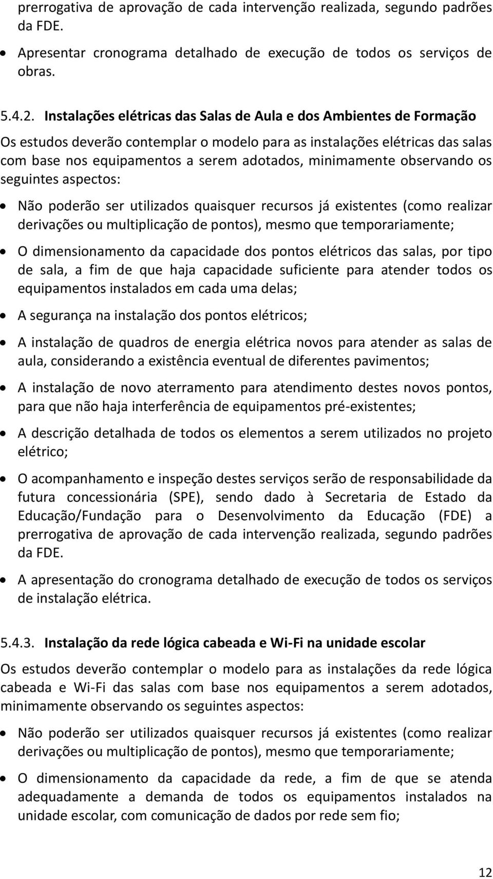 minimamente observando os seguintes aspectos: Não poderão ser utilizados quaisquer recursos já existentes (como realizar derivações ou multiplicação de pontos), mesmo que temporariamente; O