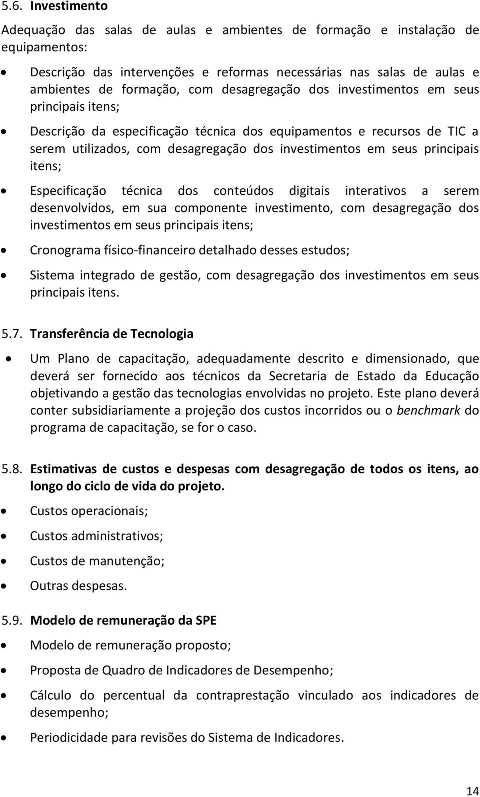 principais itens; Especificação técnica dos conteúdos digitais interativos a serem desenvolvidos, em sua componente investimento, com desagregação dos investimentos em seus principais itens;