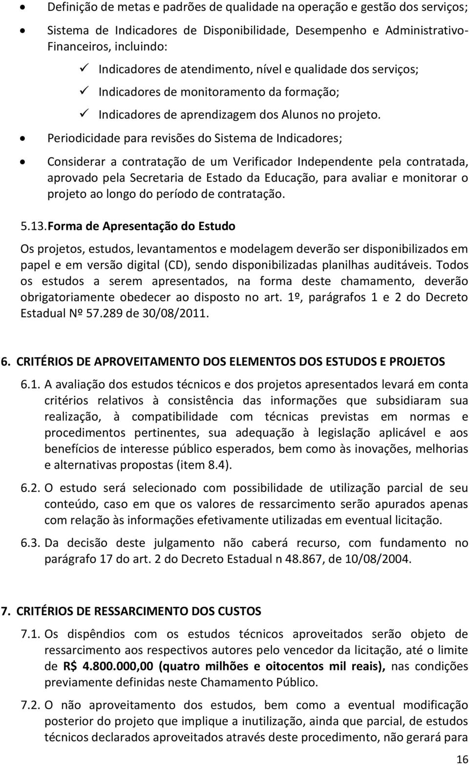 Periodicidade para revisões do Sistema de Indicadores; Considerar a contratação de um Verificador Independente pela contratada, aprovado pela Secretaria de Estado da Educação, para avaliar e