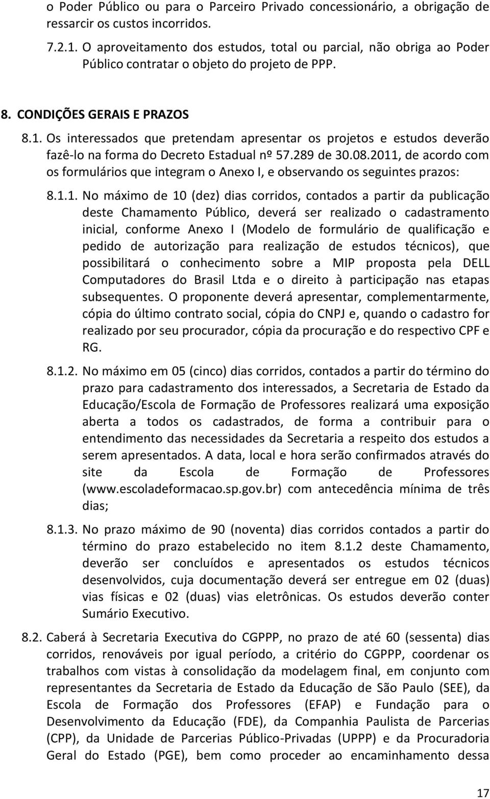 Os interessados que pretendam apresentar os projetos e estudos deverão fazê-lo na forma do Decreto Estadual nº 57.289 de 30.08.