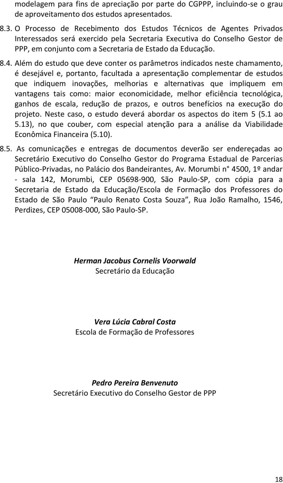 8.4. Além do estudo que deve conter os parâmetros indicados neste chamamento, é desejável e, portanto, facultada a apresentação complementar de estudos que indiquem inovações, melhorias e