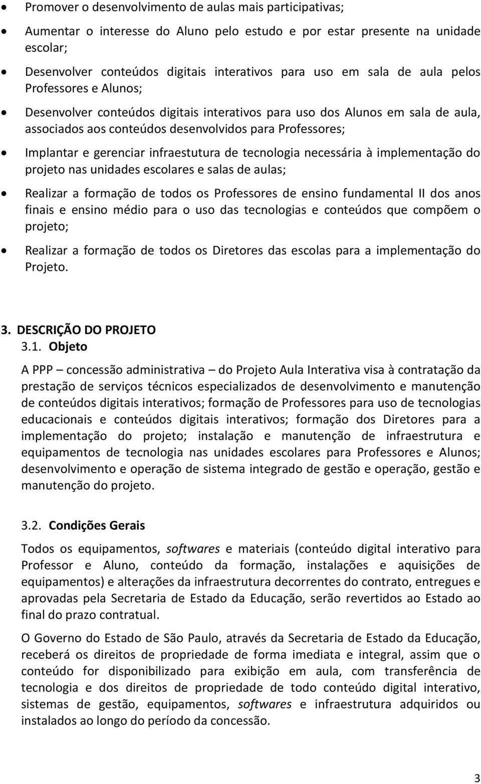 infraestutura de tecnologia necessária à implementação do projeto nas unidades escolares e salas de aulas; Realizar a formação de todos os Professores de ensino fundamental II dos anos finais e