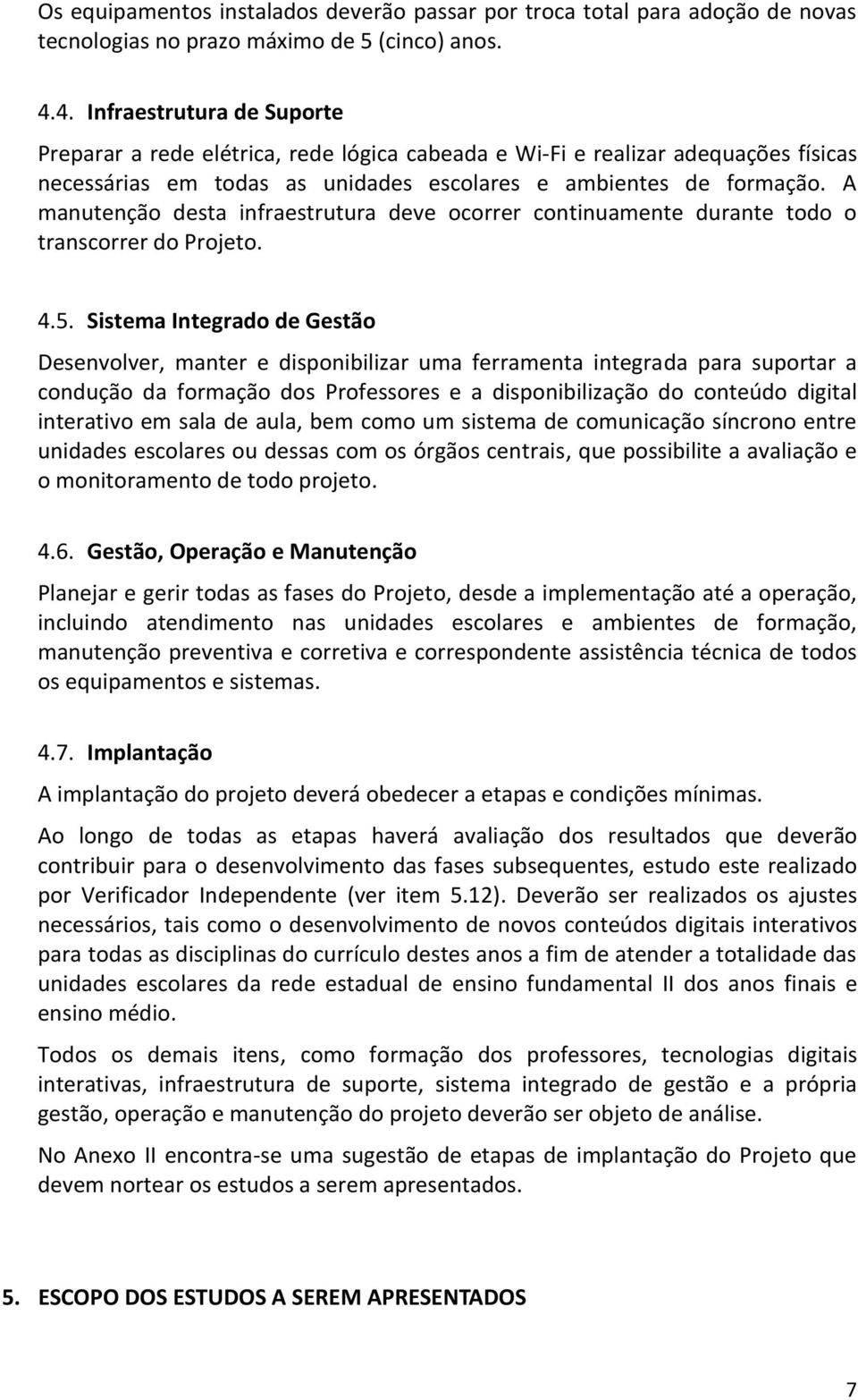 A manutenção desta infraestrutura deve ocorrer continuamente durante todo o transcorrer do Projeto. 4.5.