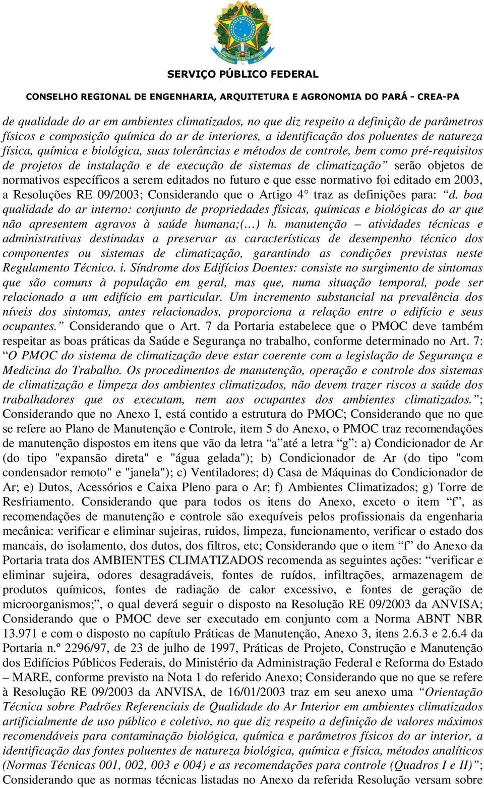 editados no futuro e que esse normativo foi editado em 2003, a Resoluções RE 09/2003; Considerando que o Artigo 4 traz as definições para: d.