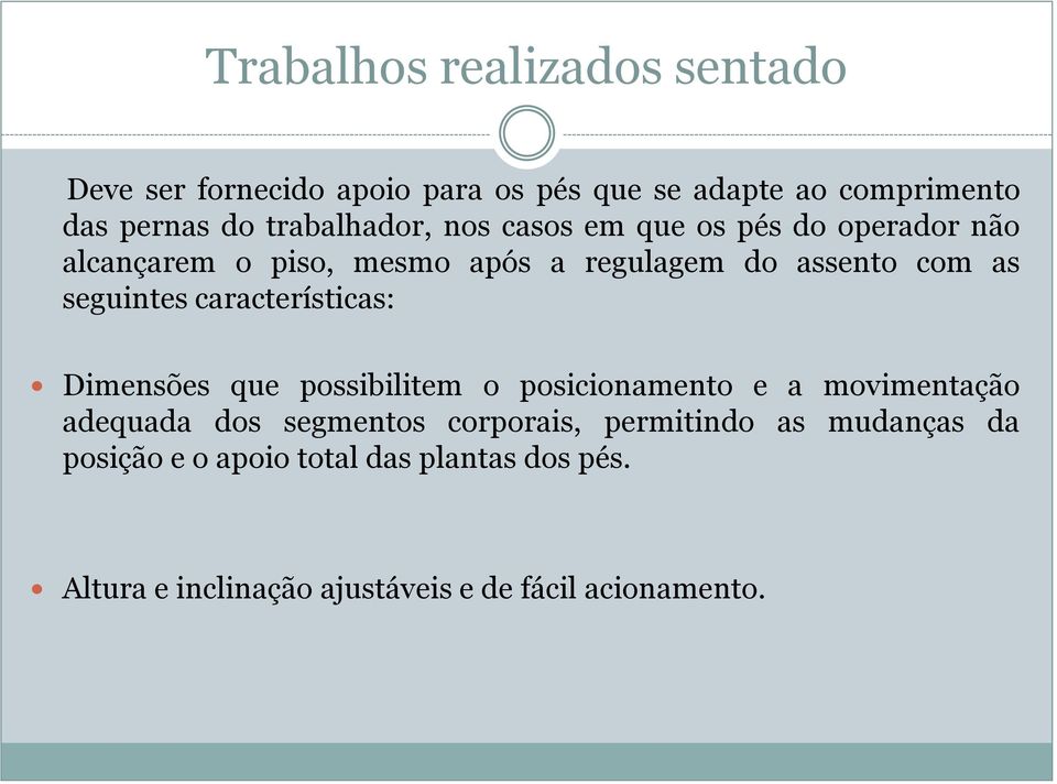 seguintes características: Dimensões que possibilitem o posicionamento e a movimentação adequada dos segmentos