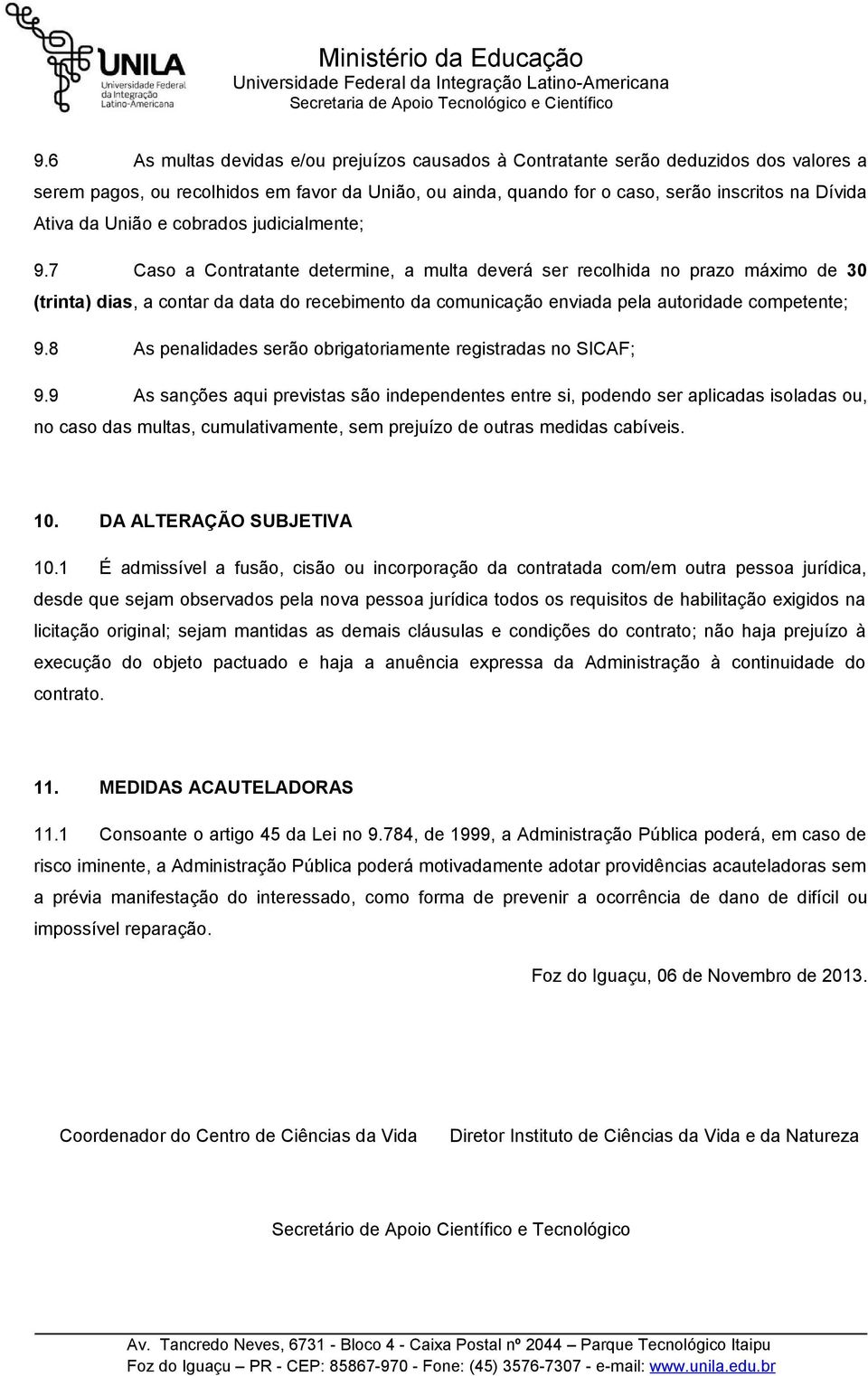 7 Caso a Contratante determine, a multa deverá ser recolhida no prazo máximo de 30 (trinta) dias, a contar da data do recebimento da comunicação enviada pela autoridade competente; 9.