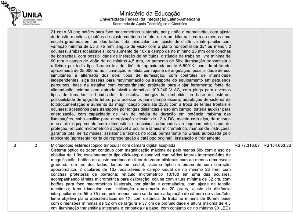 focalizáveis, com aumento de 10x e campo de no mínimo 23 mm com conchas de borrachas, com possibilidade de inserção de retículos; distância de trabalho livre mínima de 90 mm e campo de visão de no