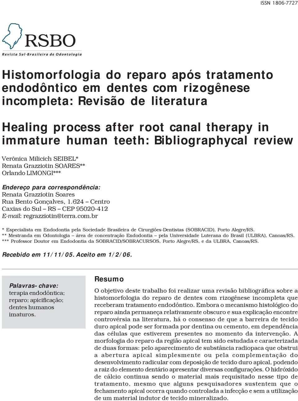 624 Centro Caxias do Sul RS CEP 95020-412 E-mail: regrazziotin@terra.com.br * Especialista em Endodontia pela Sociedade Brasileira de Cirurgiões-Dentistas (SOBRACID), Porto Alegre/RS.