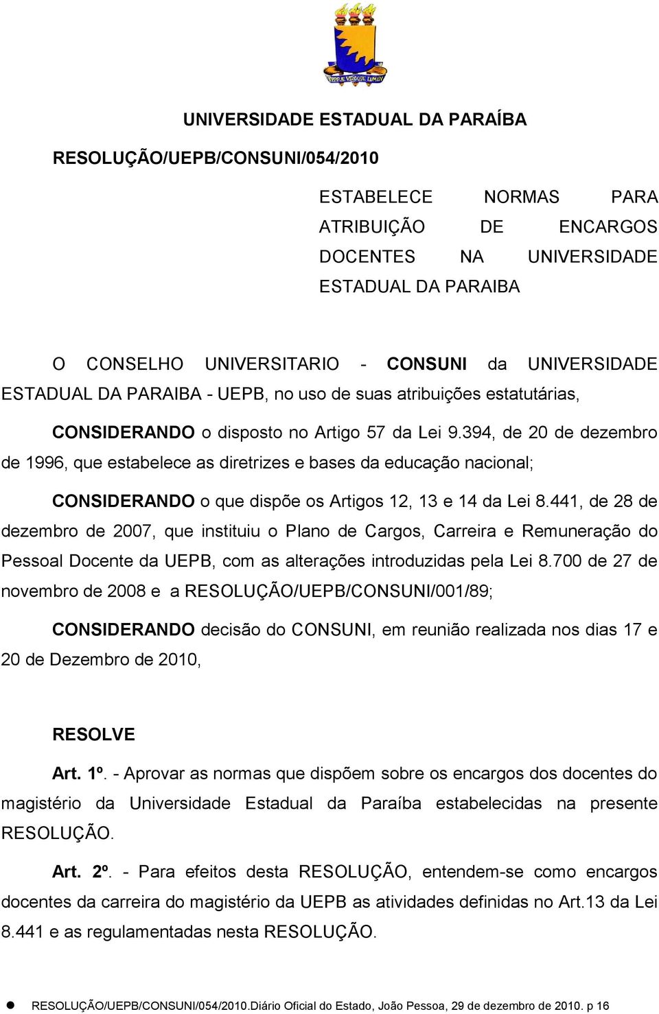 394, de 20 de dezembro de 1996, que estabelece as diretrizes e bases da educação nacional; CONSIDERANDO o que dispõe os Artigos 12, 13 e 14 da Lei 8.