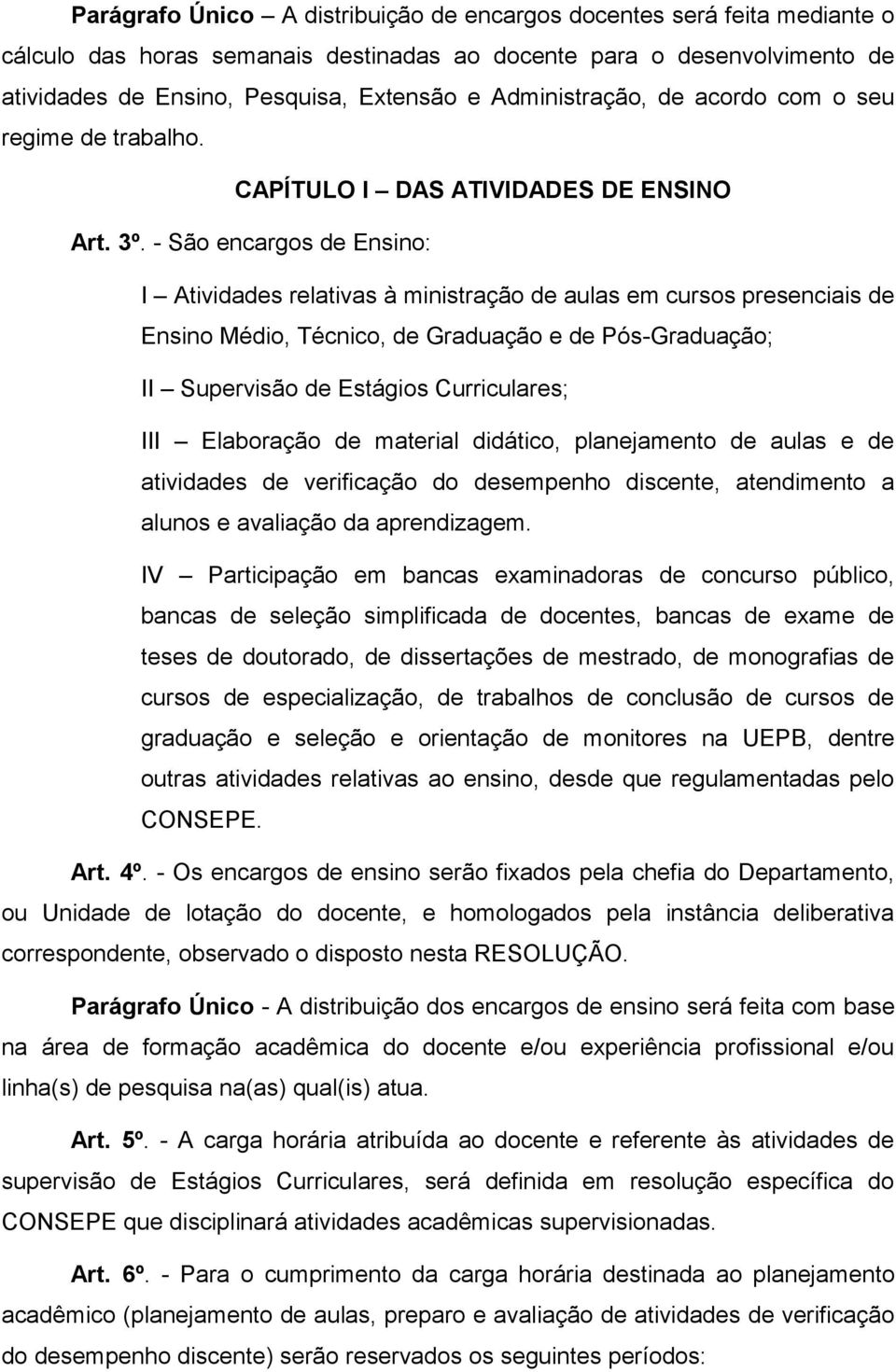 - São encargos de Ensino: I Atividades relativas à ministração de aulas em cursos presenciais de Ensino Médio, Técnico, de Graduação e de Pós-Graduação; II Supervisão de Estágios Curriculares; III