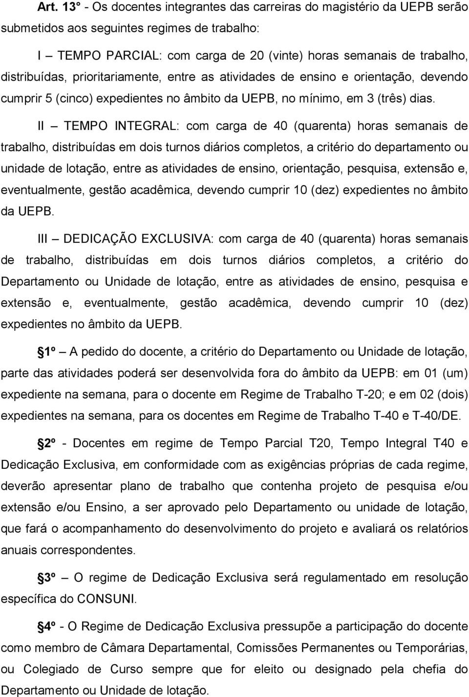 II TEMPO INTEGRAL: com carga de 40 (quarenta) horas semanais de trabalho, distribuídas em dois turnos diários completos, a critério do departamento ou unidade de lotação, entre as atividades de