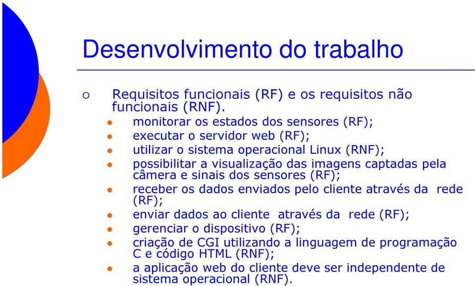 imagens captadas pela câmera e sinais dos sensores (RF); receber os dados enviados pelo cliente através da rede (RF); enviar dados ao cliente