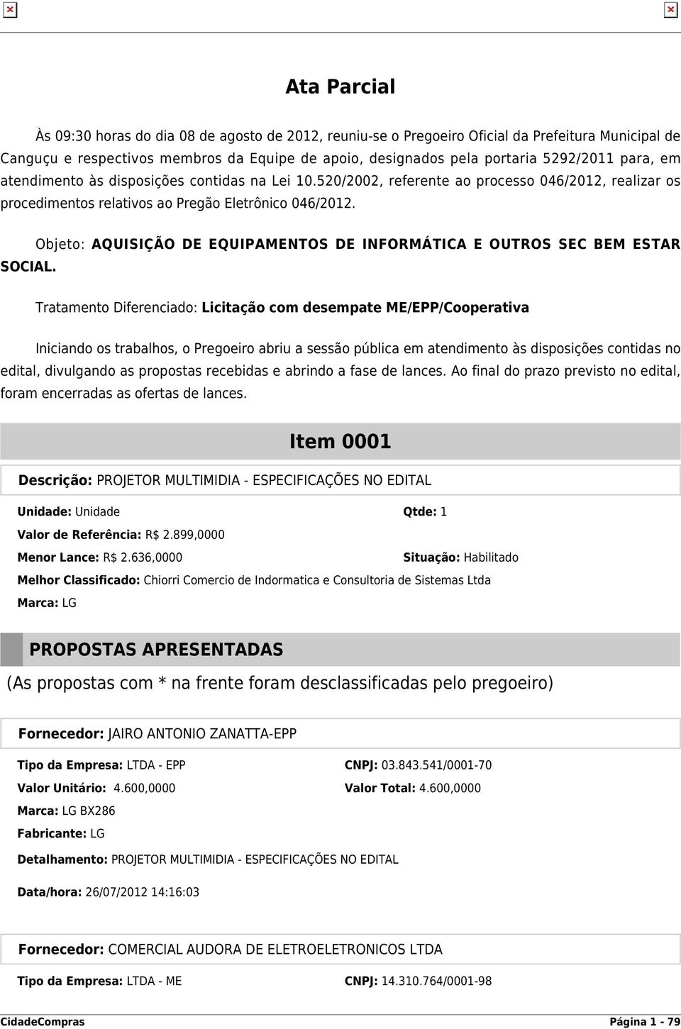 Objeto: AQUISIÇÃO DE EQUIPAMENTOS DE INFORMÁTICA E OUTROS SEC BEM ESTAR Tratamento Diferenciado: Licitação com desempate ME/EPP/Cooperativa Iniciando os trabalhos, o Pregoeiro abriu a sessão pública