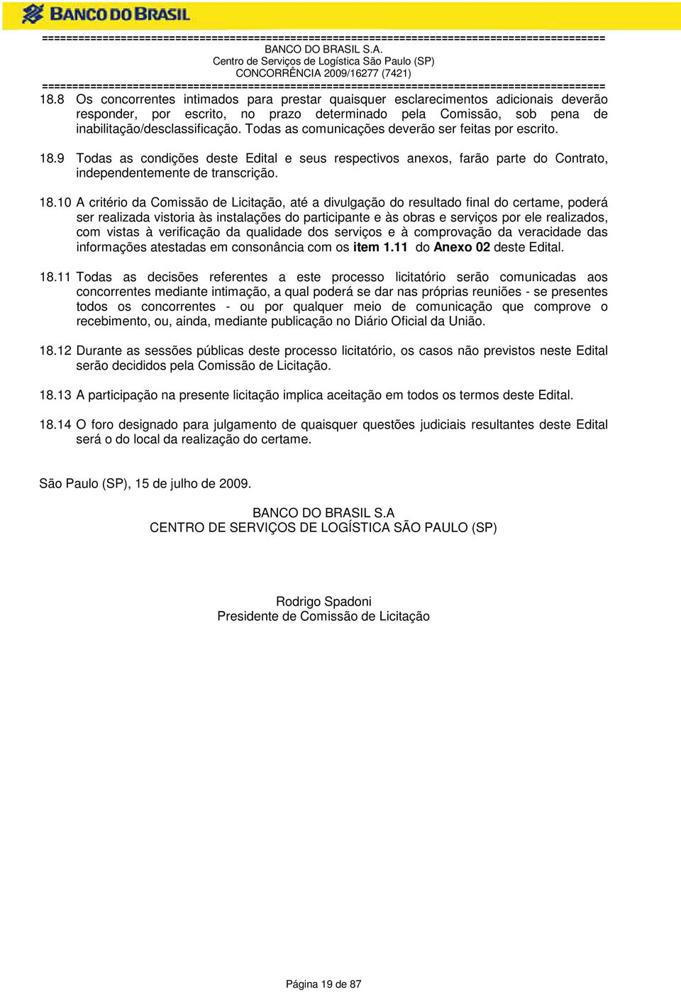 9 Todas as condições deste Edital e seus respectivos anexos, farão parte do Contrato, independentemente de transcrição. 18.