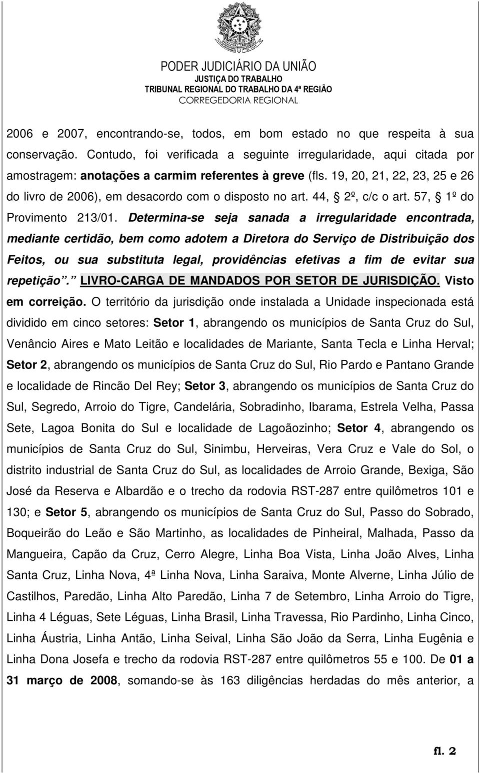 19, 20, 21, 22, 23, 25 e 26 do livro de 2006), em desacordo com o disposto no art. 44, 2º, c/c o art. 57, 1º do Provimento 213/01.