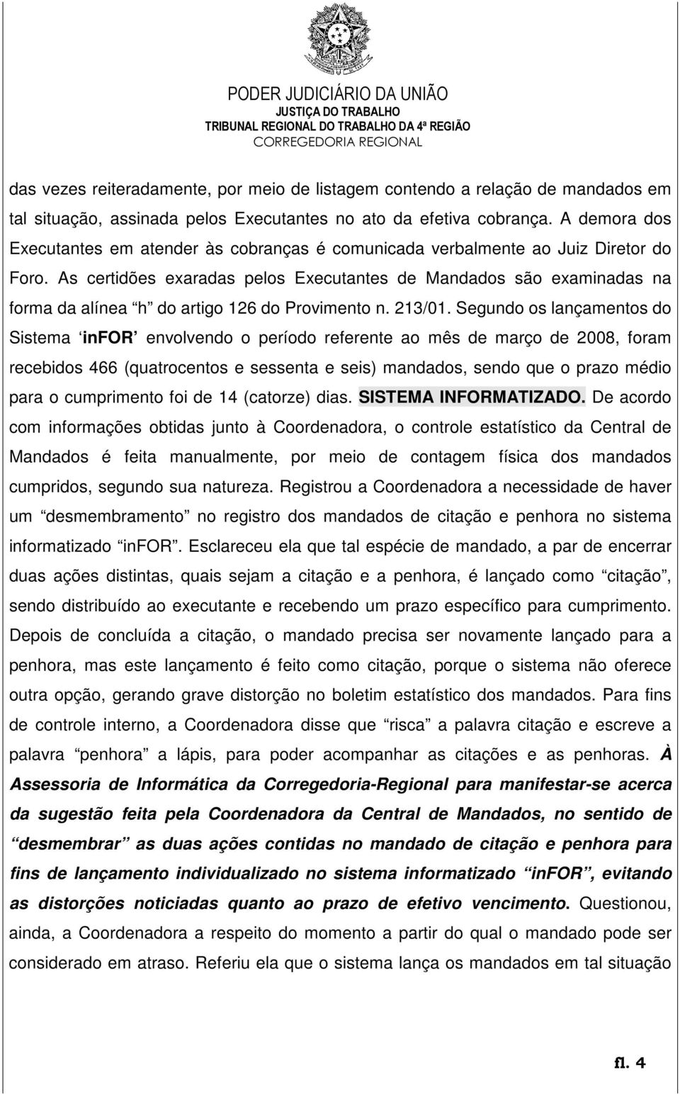 As certidões exaradas pelos Executantes de Mandados são examinadas na forma da alínea h do artigo 126 do Provimento n. 213/01.