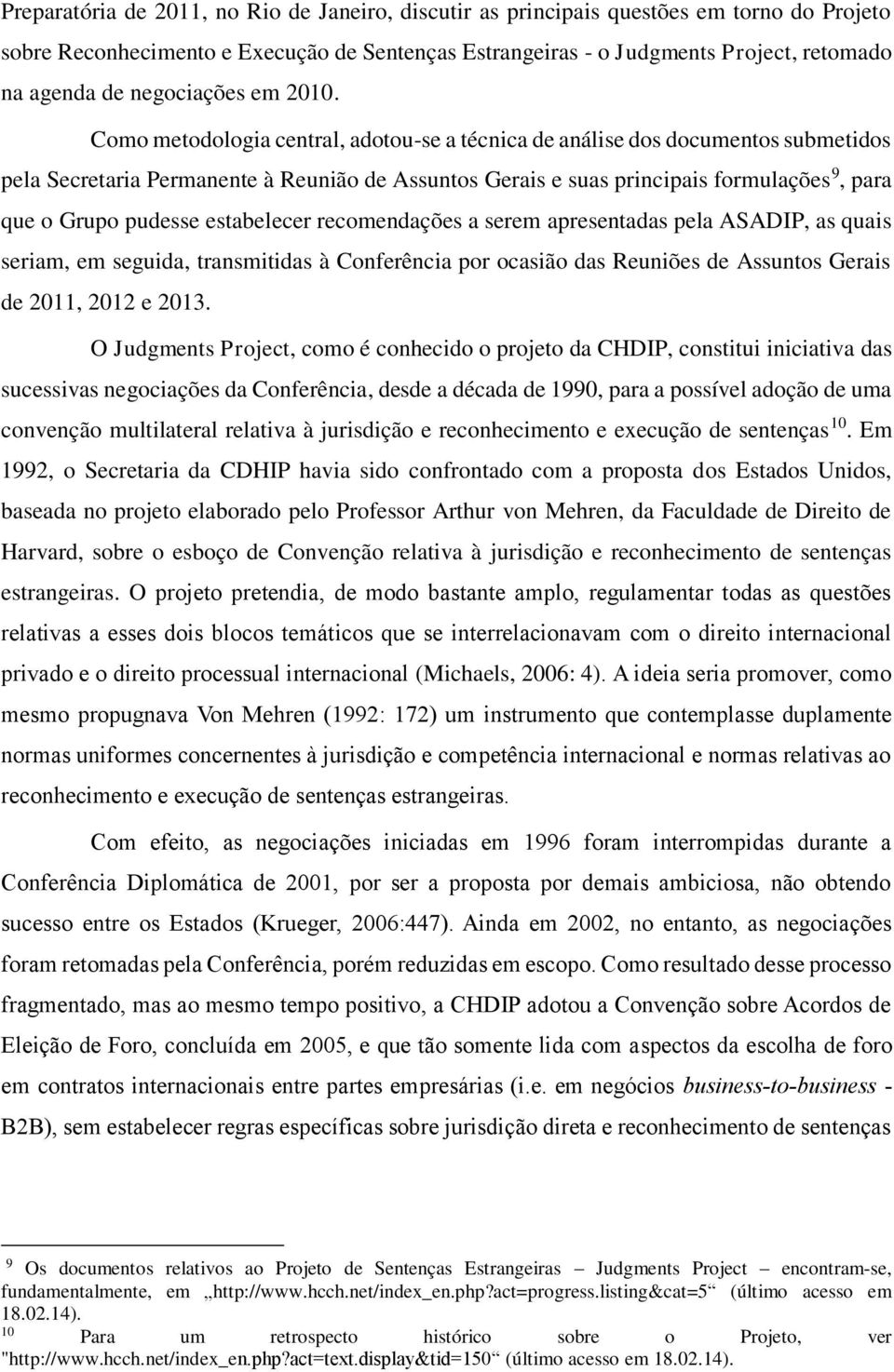 Como metodologia central, adotou-se a técnica de análise dos documentos submetidos pela Secretaria Permanente à Reunião de Assuntos Gerais e suas principais formulações 9, para que o Grupo pudesse