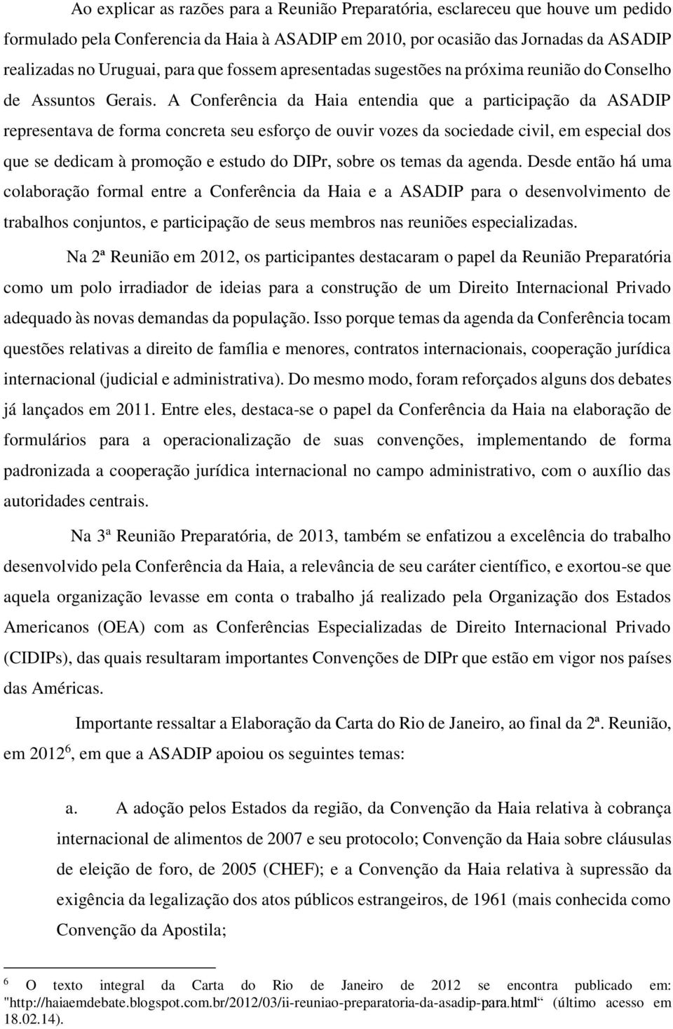 A Conferência da Haia entendia que a participação da ASADIP representava de forma concreta seu esforço de ouvir vozes da sociedade civil, em especial dos que se dedicam à promoção e estudo do DIPr,