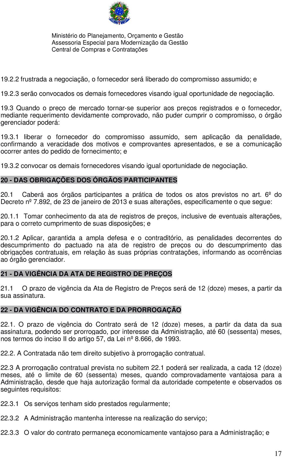 3 Quando o preço de mercado tornar-se superior aos preços registrados e o fornecedor, mediante requerimento devidamente comprovado, não puder cumprir o compromisso, o órgão gerenciador poderá: 19.3.1