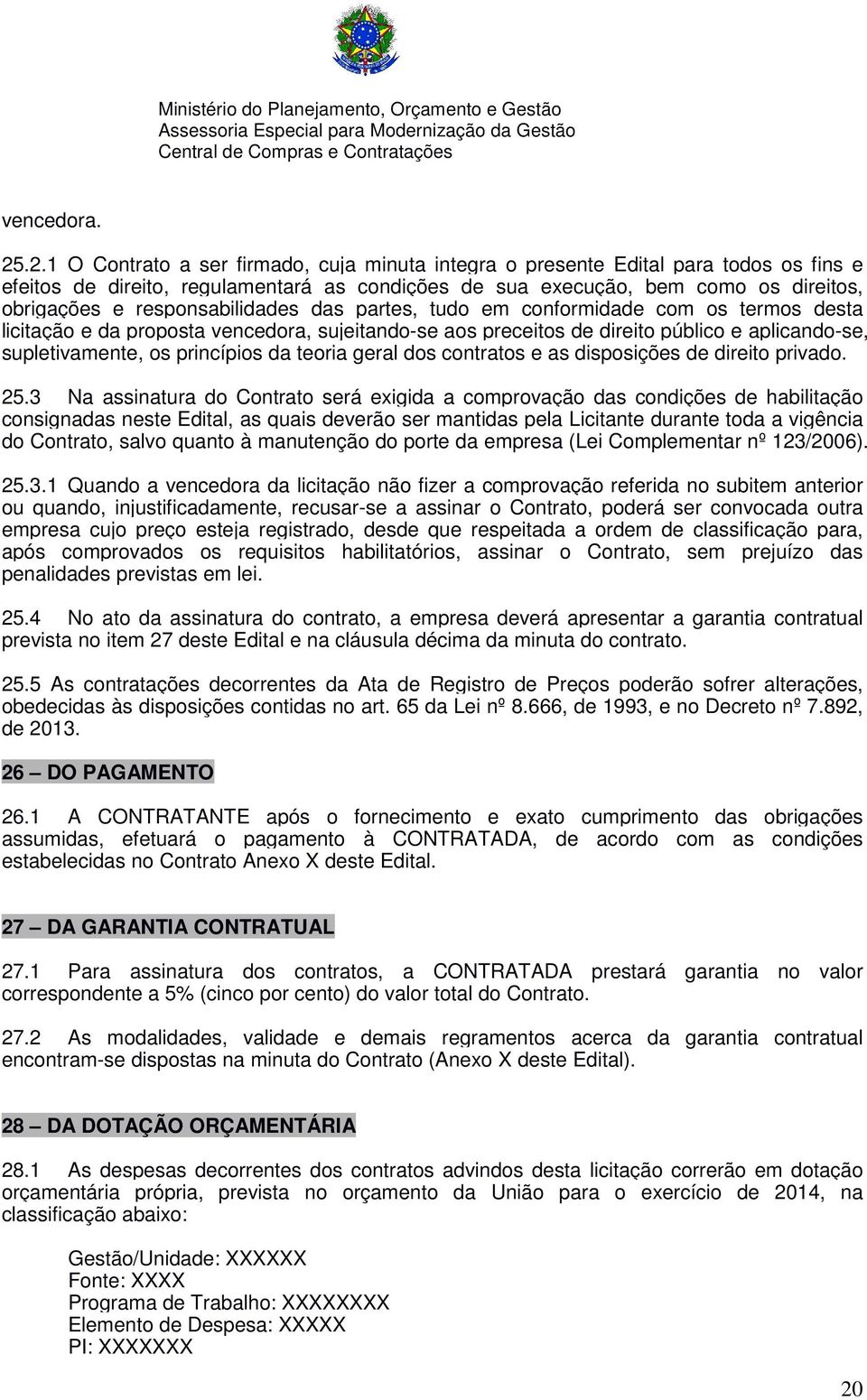 responsabilidades das partes, tudo em conformidade com os termos desta licitação e da proposta vencedora, sujeitando-se aos preceitos de direito público e aplicando-se, supletivamente, os princípios