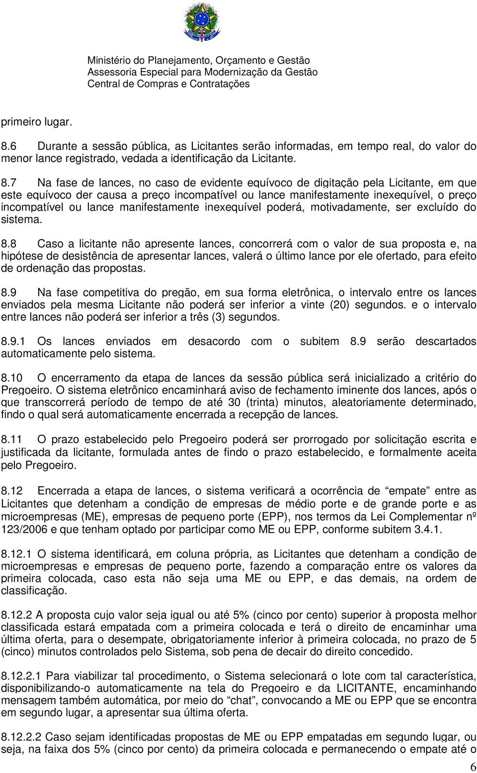 7 Na fase de lances, no caso de evidente equívoco de digitação pela Licitante, em que este equívoco der causa a preço incompatível ou lance manifestamente inexequível, o preço incompatível ou lance