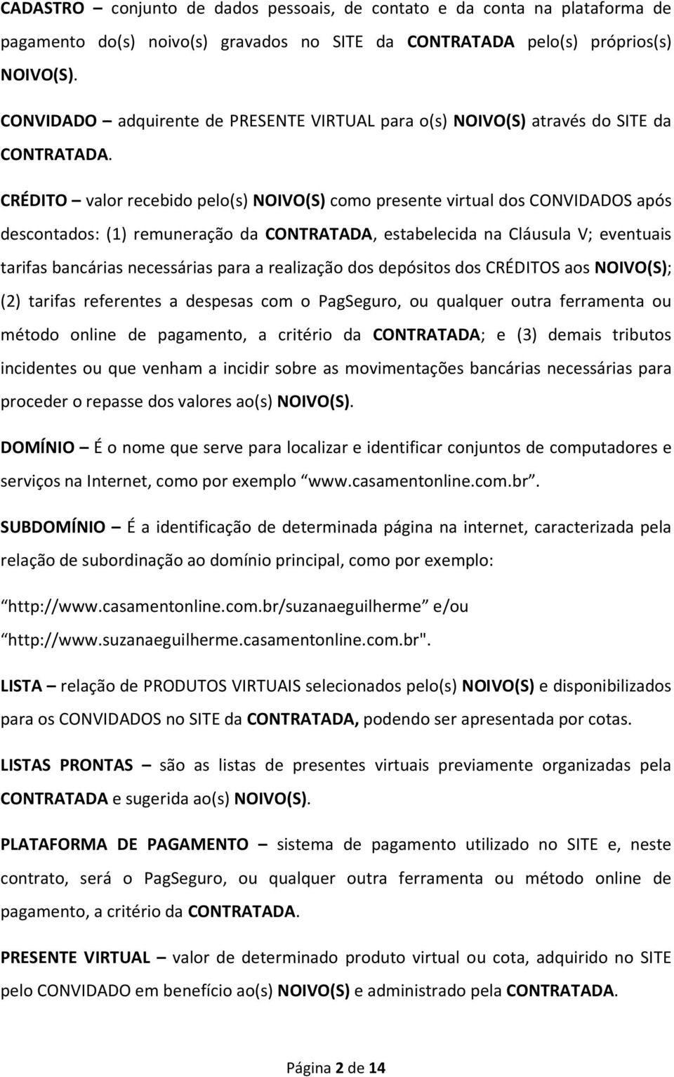 CRÉDITO valor recebido pelo(s) NOIVO(S) como presente virtual dos CONVIDADOS após descontados: (1) remuneração da CONTRATADA, estabelecida na Cláusula V; eventuais tarifas bancárias necessárias para