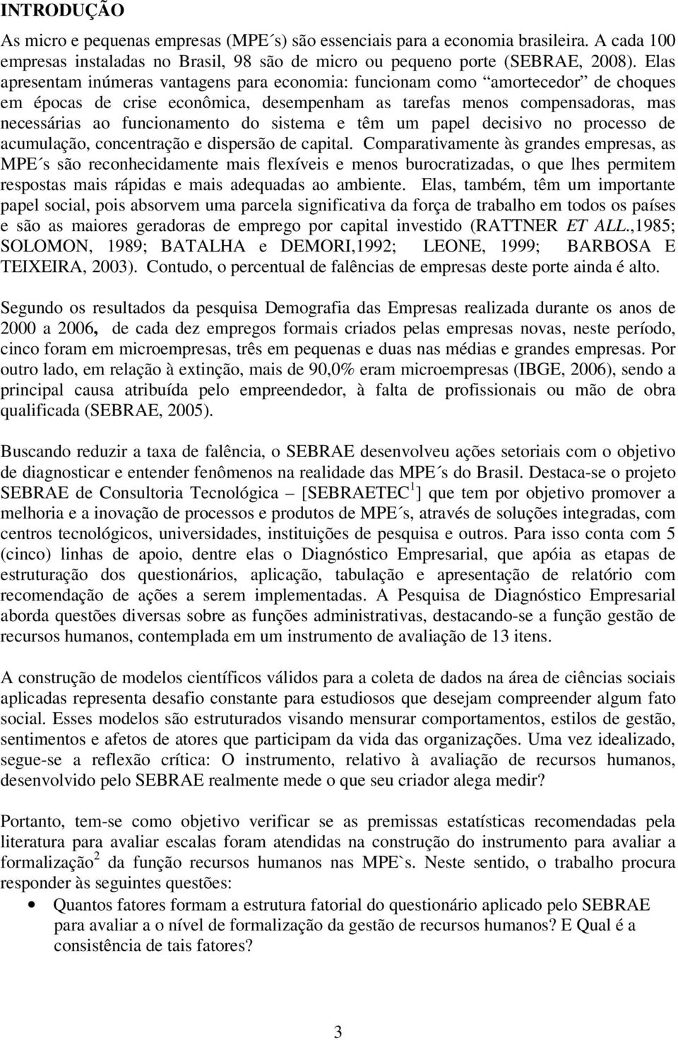 sistema e têm um papel decisivo no processo de acumulação, concentração e dispersão de capital.