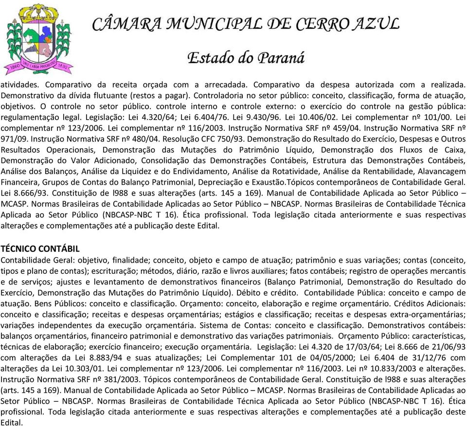 controle interno e controle externo: o exercício do controle na gestão pública: regulamentação legal. Legislação: Lei 4.320/64; Lei 6.404/76. Lei 9.430/96. Lei 10.406/02. Lei complementar nº 101/00.