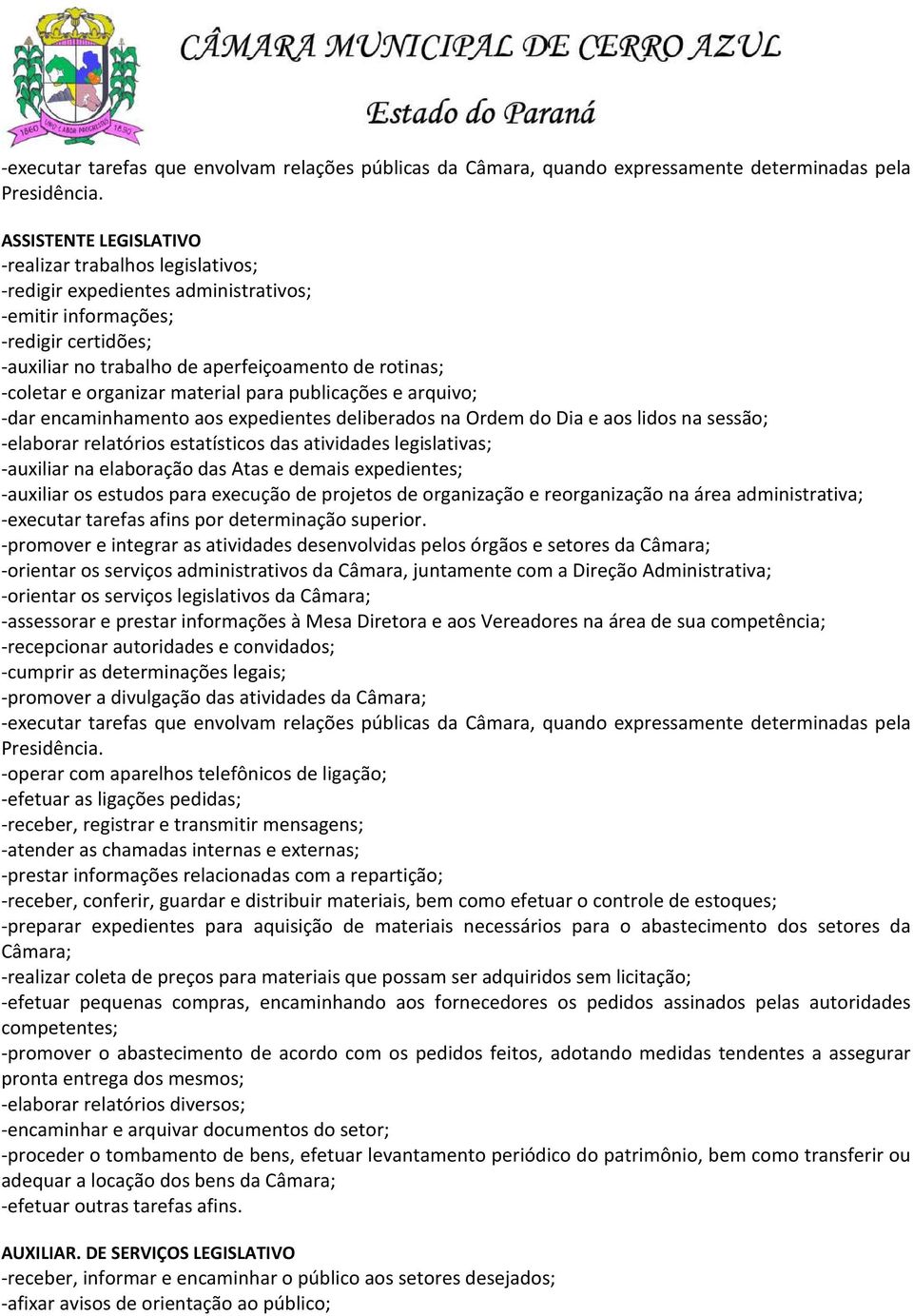 organizar material para publicações e arquivo; -dar encaminhamento aos expedientes deliberados na Ordem do Dia e aos lidos na sessão; -elaborar relatórios estatísticos das atividades legislativas;