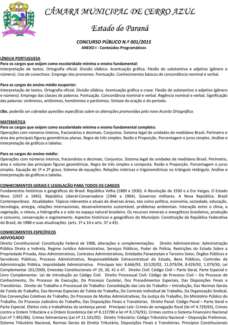 Para os cargos do ensino médio esuperior: Interpretação de textos. Ortografia oficial. Divisão silábica. Acentuação gráfica e crase. Flexão do substantivo e adjetivo (gênero e número).