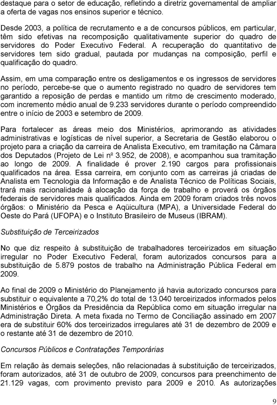 A recuperação do quantitativo de servidores tem sido gradual, pautada por mudanças na composição, perfil e qualificação do quadro.