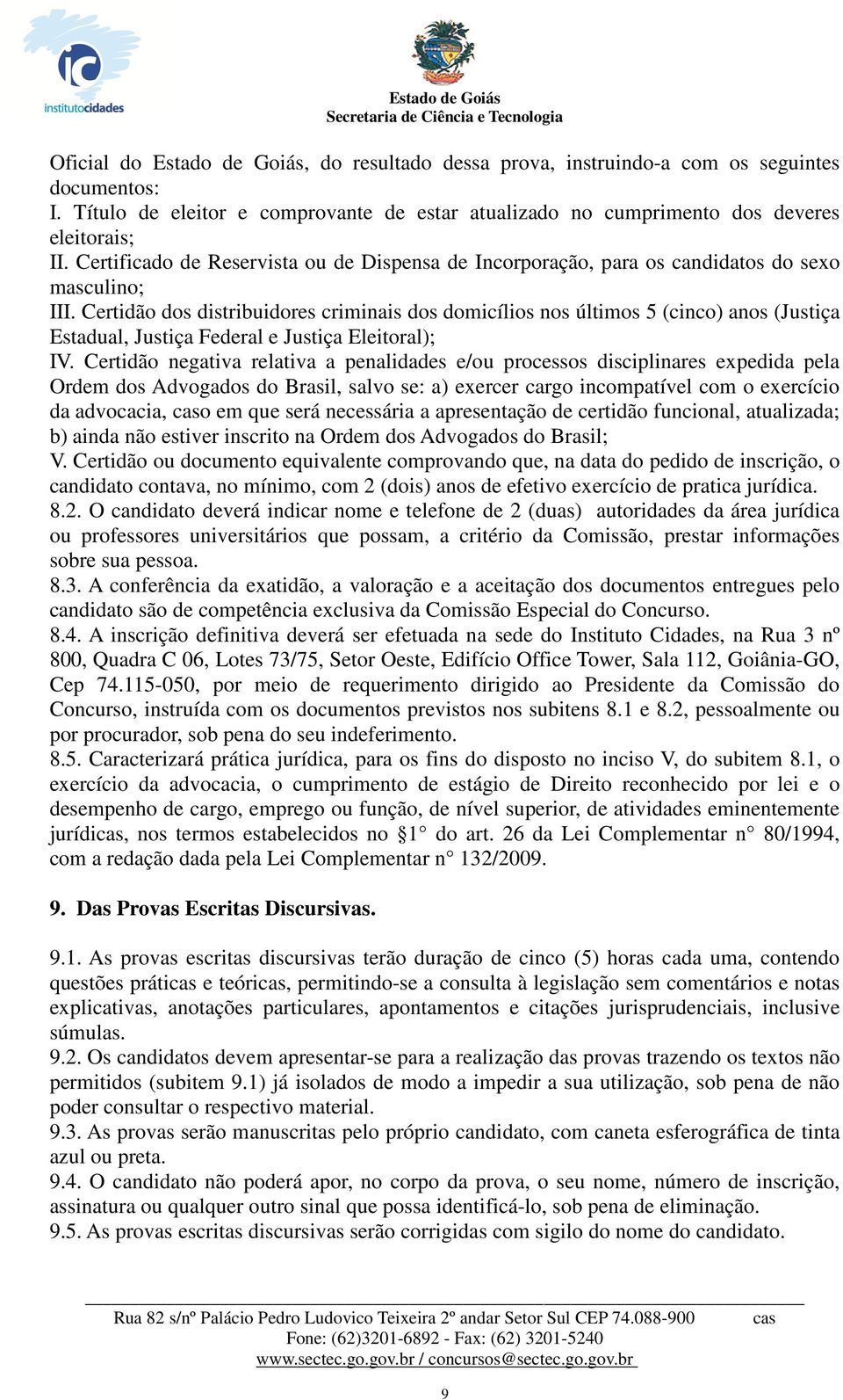 Certidão dos distribuidores criminais dos domicílios nos últimos 5 (cinco) anos (Justiça Estadual, Justiça Federal e Justiça Eleitoral); IV.