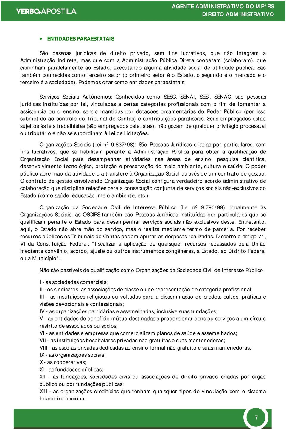 Podemos citr como entiddes presttis: Serviços Sociis Autônomos: Conhecidos como SESC, SENAI, SESI, SENAC, são pessos jurídics instituíds por lei, vinculds certs ctegoris profissionis com o fim de