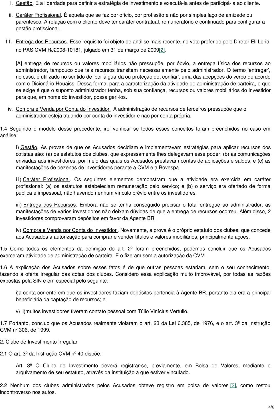 A relação com o cliente deve ter caráter contratual, remuneratório e continuado para configurar a gestão profissional. iii. Entrega dos Recursos.