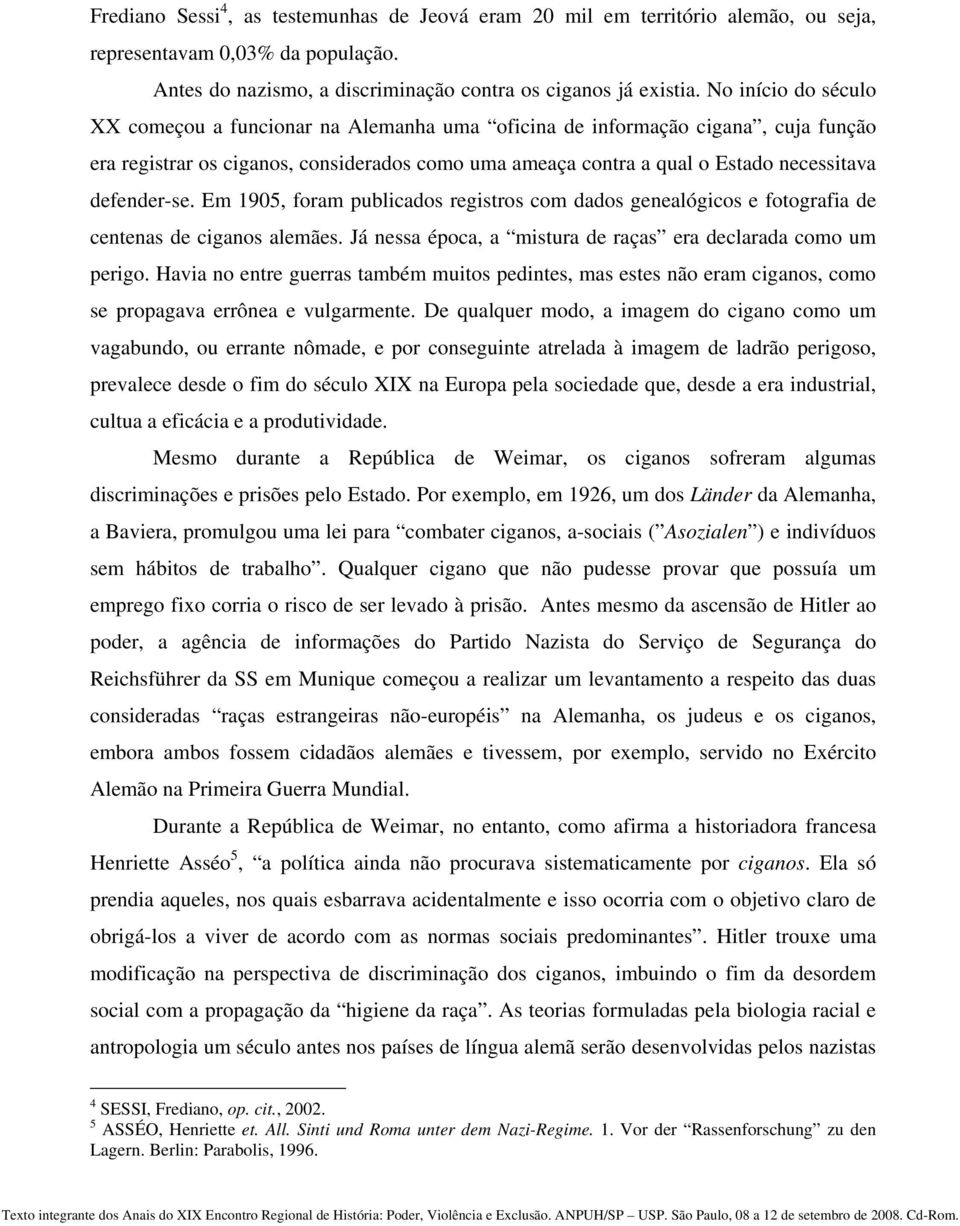 defender-se. Em 1905, foram publicados registros com dados genealógicos e fotografia de centenas de ciganos alemães. Já nessa época, a mistura de raças era declarada como um perigo.