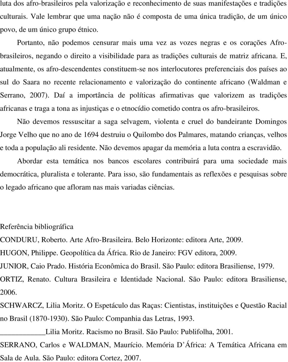 Portanto, não podemos censurar mais uma vez as vozes negras e os corações Afrobrasileiros, negando o direito a visibilidade para as tradições culturais de matriz africana.